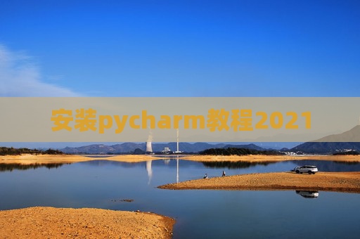 安装pycharm教程2021 安装pycharm教程2021